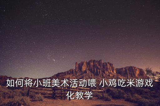 如何将小班美术活动喂 小鸡吃米游戏化教学