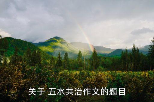 关于 五水共治作文的题目