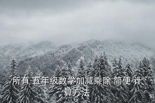 所有 五年级数学加减乘除 简便 计算方法