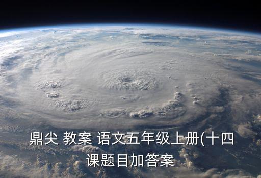 鼎尖 教案 语文五年级上册(十四课题目加答案