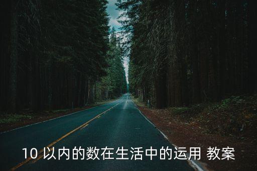 10 以内的数在生活中的运用 教案