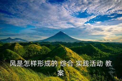 风是怎样形成的 综合 实践活动 教案