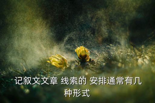  记叙文文章 线索的 安排通常有几种形式