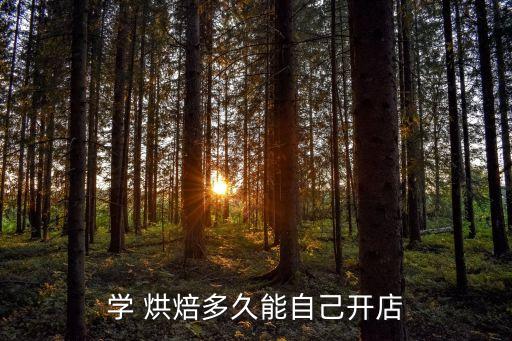学 烘焙多久能自己开店