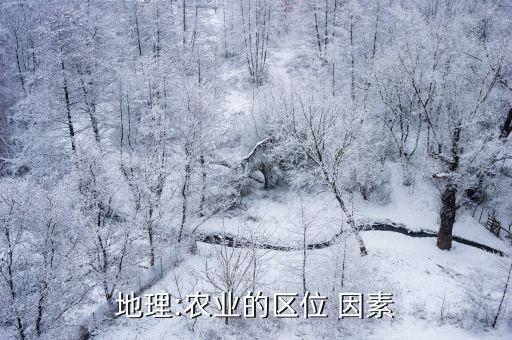 人教版农业区位因素教案,三大自然因素影响农业区位和需求