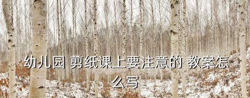  幼儿园 剪纸课上要注意的 教案怎么写