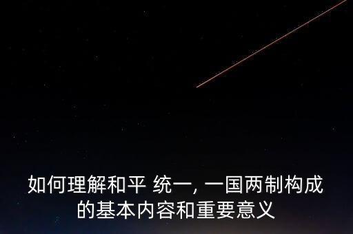 如何理解和平 统一, 一国两制构成的基本内容和重要意义