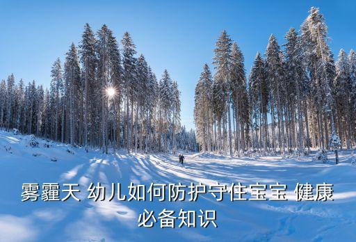 雾霾天 幼儿如何防护守住宝宝 健康必备知识