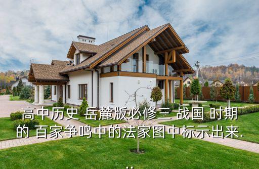 高中历史 岳麓版必修三 战国 时期的 百家争鸣中的法家图中标示出来...