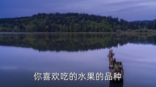你喜欢吃的水果的品种