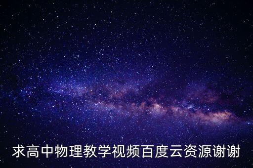 求高中物理教学视频百度云资源谢谢
