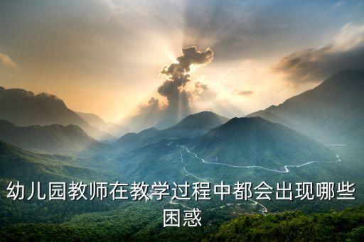 幼儿园教师在教学过程中都会出现哪些困惑