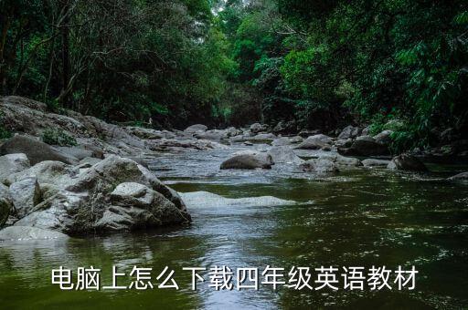 四年级下册英语下载，电脑上怎么下载四年级英语教材