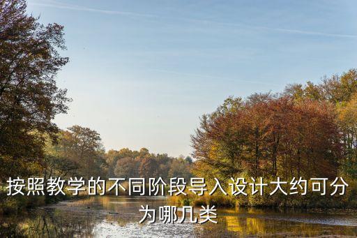 按照教学的不同阶段导入设计大约可分为哪几类