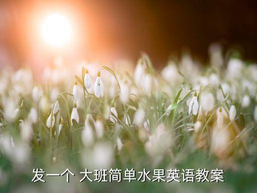发一个 大班简单水果英语教案