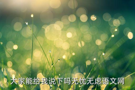 大家能给我说下吗无忧无虑语文网