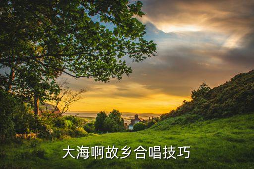 大海啊故乡合唱技巧