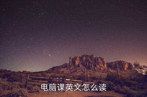 电脑课英文怎么读