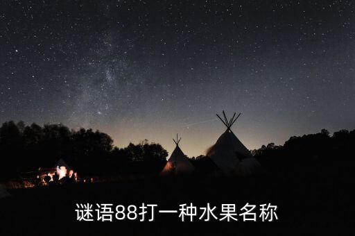 谜语88打一种水果名称