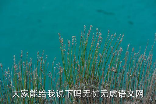 大家能给我说下吗无忧无虑语文网
