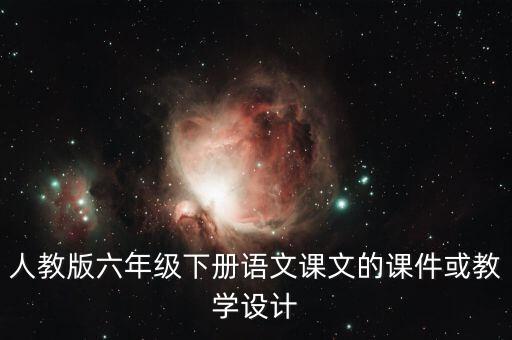 人教版六年级下册语文课文的课件或教学设计