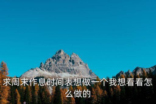 求周末作息时间表想做一个我想看看怎么做的