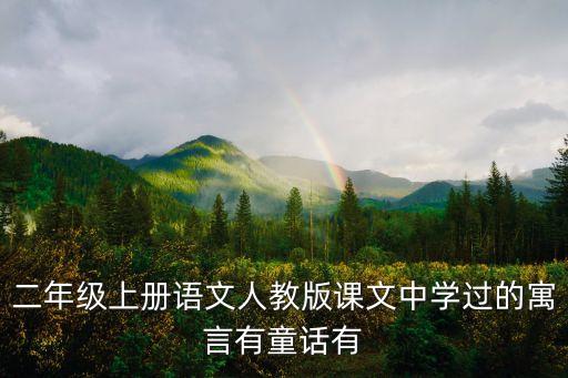 二年级上册语文人教版课文中学过的寓言有童话有