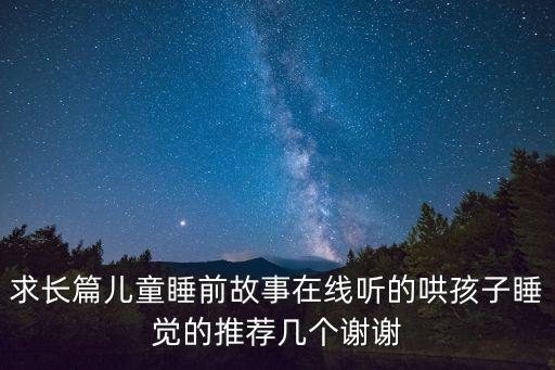 求长篇儿童睡前故事在线听的哄孩子睡觉的推荐几个谢谢
