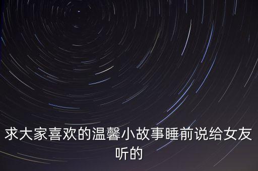情侣故事睡前小故事温馨，一个情侣的故事短的