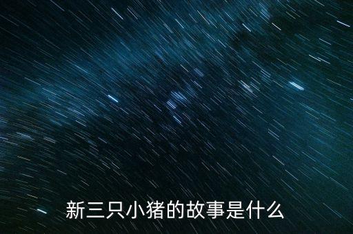 新三只小猪的故事是什么