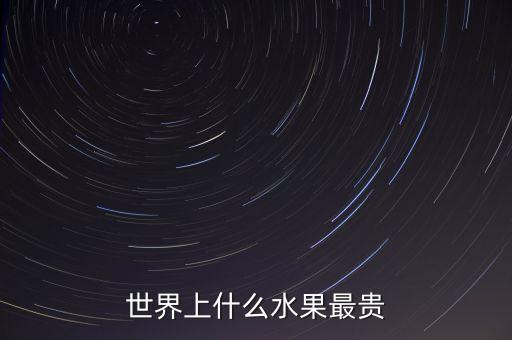 世界上什么水果最贵