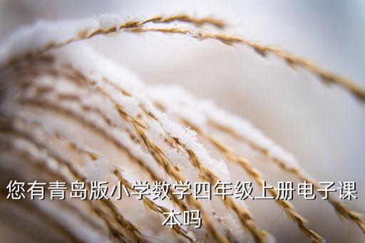 您有青岛版小学数学四年级上册电子课本吗