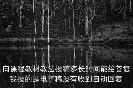 向课程教材教法投稿多长时间能给答复我投的是电子稿没有收到自动回复