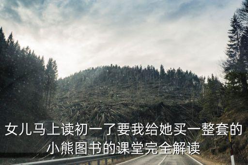 女儿马上读初一了要我给她买一整套的小熊图书的课堂完全解读