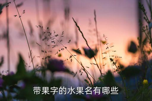 带果字的水果名有哪些