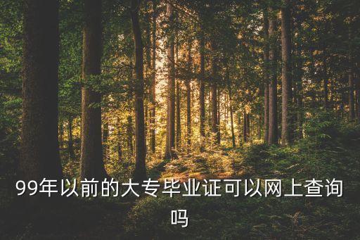 99年以前的大专毕业证可以网上查询吗