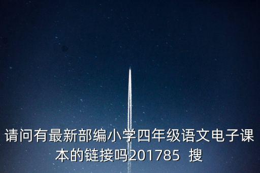 请问有最新部编小学四年级语文电子课本的链接吗201785  搜