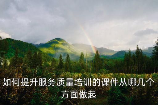 如何提升服务质量培训的课件从哪几个方面做起