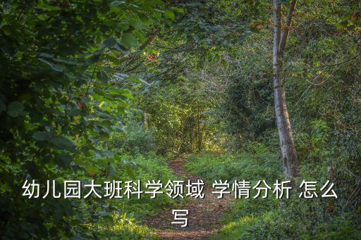 幼儿园大班科学领域 学情分析 怎么写