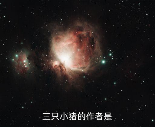 三只小猪的故事主要人物是谁，三只小猪的作者是谁