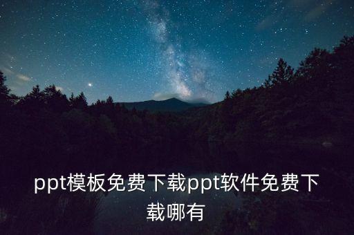 ppt模板免费下载ppt软件免费下载哪有