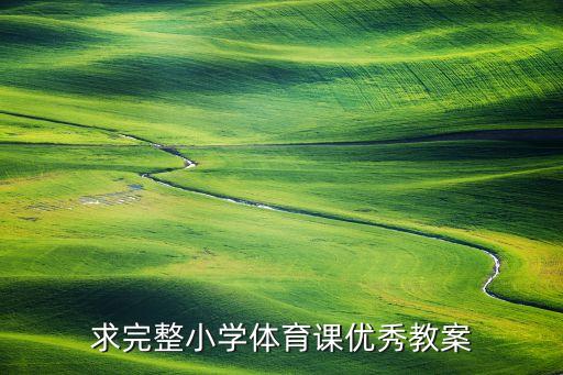 优秀体育课教学设计方案，求完整小学体育课优秀教案