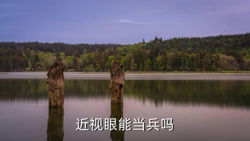 近视眼可以参军入伍吗，眼睛近视能当兵吗