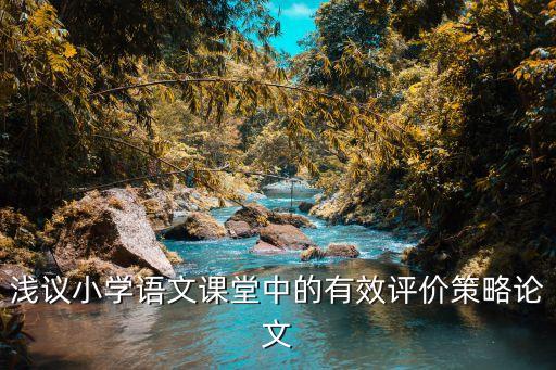 浅议小学语文课堂中的有效评价策略论文