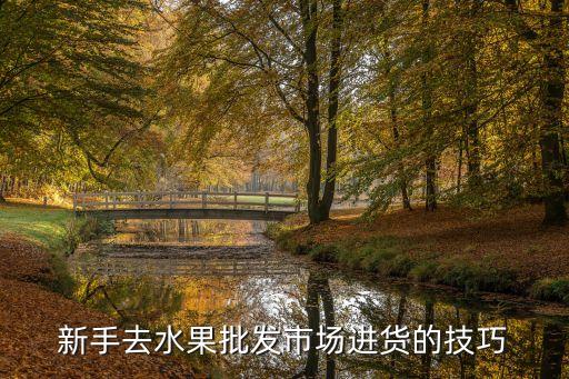 新手去水果批发市场进货的技巧