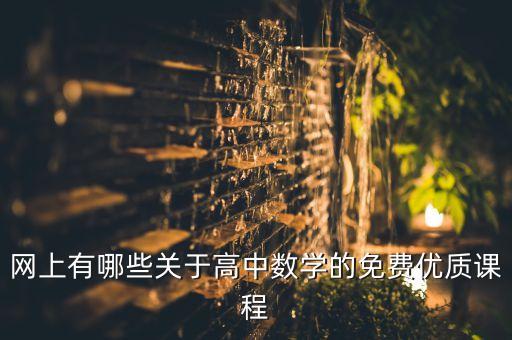 网上有哪些关于高中数学的免费优质课程