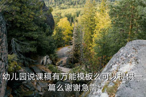 幼儿园说课稿有万能模板么可以提供一篇么谢谢急需