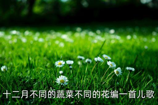 十二月不同的蔬菜不同的花编一首儿歌