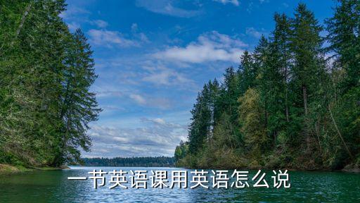 一节英语课用英语怎么说