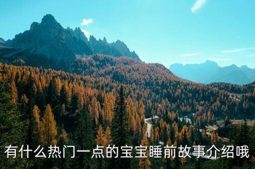 有什么热门一点的宝宝睡前故事介绍哦